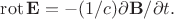 $\operatorname{rot}\mathbf{E}=-(1/c)\partial\mathbf{B}/\partial t.$
