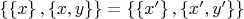 $\left \{ \left \{ x \right \},\left \{ x,y \right \} \right \}=\left \{ \left \{ x' \right \},\left \{ x',y' \right \} \right \}$