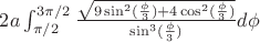 $2a\int_{\pi/2}^{3\pi/2}\frac {\sqrt{9\sin^2(\frac \phi 3)+4\cos^2(\frac \phi 3)}} {\sin^3(\frac \phi 3)}d\phi$