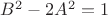 $B^{2} - 2A^2=1$