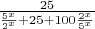$\frac{25}{\frac{5^x}{2^x}+25+100\frac{2^x}{5^x}}$