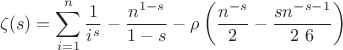 $$
\zeta (s)=\sum _{i=1}^n \frac{1}{i^s}-\frac{n^{1-s}}{1-s}-\rho \left(\frac{n^{-s}}{2}-\frac{s n^{-s-1}}{2\ 6}\right)
$$