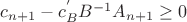 $c_{n+1}-c_B^{'}B^{-1}A_{n+1} \geq 0$ $c_{n+1}-c_B^{'}B^{-1}A_{n+1} \geq 0$