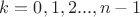 $k=0,1,2..., n-1$