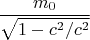 $$ \frac { m_0 } {\sqrt{1 - c^2 / c^2}} $$