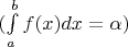 $( \int\limits_{ a }^{ b }  f(x) dx  = \alpha )$