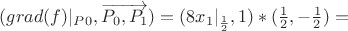 $(grad (f)|_P_0 , \overrightarrow{P_0 , P_1}) = (8x_1|_\frac 1 2 , 1) * (\frac 1 2,-\frac 1 2)=$