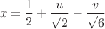 $$x={1\over2}+{u\over{\sqrt{2}}}-{v\over{\sqrt{6}}}$$ $$x={1\over2}+{u\over{\sqrt{2}}}-{v\over{\sqrt{6}}}$$