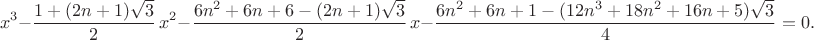 $$x^3-\frac{1+(2n+1)\sqrt3}2\,x^2-\frac{6n^2+6n+6-(2n+1)\sqrt3}2\,x-\frac{6n^2+6n+1-(12n^3+18n^2+16n+5)\sqrt3}4=0.$$