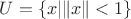 $U=\{x|\|x\|<1\}$ $U=\{x|\|x\|<1\}$