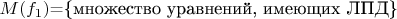 $M(f_1)$=\{множество уравнений, имеющих ЛПД\}