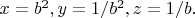 $x=b^2,y=1/b^2,z=1/b.$
