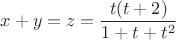 $x+y=z=\dfrac{t(t+2)}{1+t+t^2}$