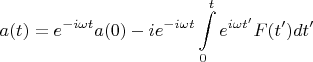 $$
a(t)=e^{-i\omega t}a(0) - ie^{-i\omega t} \int\limits_0^t e^{i\omega t'}F(t')dt'
$$