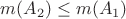 $m(A_2)\leq m(A_1)$