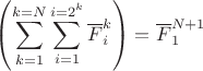 $$ \left( \sum\limits_{k=1}^{k=N}\sum\limits_{i=1}^{i=2^k}\overline{F}_i^k\right) = \overline{F}_1^{N+1}$$