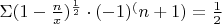$\Sigma(1-\frac{n} {x})^\frac{1} {2}\cdot (-1)^(n+1)=\frac {1} {2}$