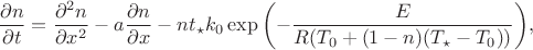 $$
\begin{align*}
{\dfrac{\partial n}{\partial t}=
\dfrac{\partial^2n}{\partial x^2}-a\dfrac{\partial n}{\partial x}-
nt_{\star}k_{0}\exp\left(-\dfrac{E}{R
(T_{0}+(1-n)(T_{\star}-T_{0}))}\right)},
\end{align*}
$$