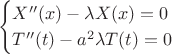 $$
\begin{cases}
X''(x) - \lambda X(x) = 0\\
T''(t) - a^2 \lambda T(t) = 0
\end{cases}
$$