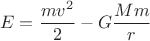 $$E=\frac {mv^2} 2 - G\frac {Mm} r$$