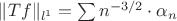 $\|Tf\|_{l^1}=\sum n^{-3/2}\cdot\alpha_n$