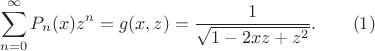 $$\sum_{n=0}^{\infty} P_n(x) z^n = g(x,z) = \frac{1}{\sqrt{1-2xz+z^2}} . \qquad (1)$$