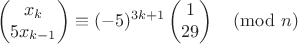$$\begin{pmatrix}x_k\\ 5x_{k-1}\end{pmatrix}\equiv (-5)^{3k+1}\begin{pmatrix}1 \\ 29\end{pmatrix}\pmod{n}$$