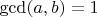 $\gcd (a,b) = 1$