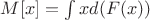 $M[x] = \int{x d(F(x))}$