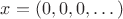 $ x = (0, 0, 0, \dots) $
