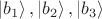 $\left|b_1\right>,\left| b_2\right>, \left|b_3\right> $