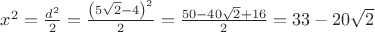 $x^2= \frac{d^2 }{2}=\frac{\left( 5 \sqrt2-4\right)^2}{2}=\frac{50 -40\sqrt2+16}{2}=33-20\sqrt2$