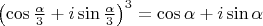 $\left(\cos\frac{\alpha}{3}+i\sin\frac{\alpha}{3}\right)^3=\cos\alpha+i\sin\alpha$