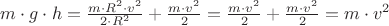 $m \cdot g \cdot h = \frac{m \cdot R^2 \cdot v^2}{2 \cdot R^2} + \frac{m \cdot v^2}{2} = \frac{m \cdot v^2}{2} + \frac{m \cdot v^2}{2} = m \cdot v^2$