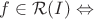 $f\in\mathcal{R}(I)\Leftrightarrow$