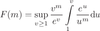 $$
F(m) = \sup\limits_{v\geq 1}\frac{v^m}{e^v}\int\limits_1^v\frac{e^u}{u^m}\mathrm du
$$