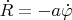 $\dot{R}=-a\dot{\varphi}$