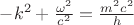 $-k^2+\frac{\omega^2}{c^2}=\frac{m^2 c^2}{h}$