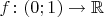 $f\colon(0;1)\to\mathbb{R}$