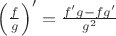 $\left (\frac f g\right )'=\frac{f'g-fg'}{g^2}$