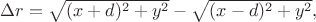 $\Delta r = \sqrt{(x+d)^2 + y^2} - \sqrt{(x - d)^2 + y^2}, $