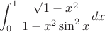 $\displaystyle \int_{0}^{1} \frac{\sqrt{1-x^2}}{1-x^2\sin^2 x}dx$