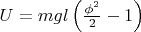 $U = mgl \left(\frac{{\phi}^2}{2} - 1\right)$