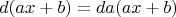 $$d(ax+b)=da(ax+b)$$