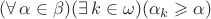 $(\forall\,\alpha\in\beta)(\exists\,k\in\omega)(\alpha_k\geqslant\alpha)$