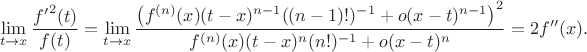 $$
\lim\limits_{t\to x}\frac{f{'}^2(t)}{f(t)}=
\lim\limits_{t\to x}\frac{\left(f^{(n)}(x)(t-x)^{n-1}((n-1)!)^{-1}+o(x-t)^{n-1}\right)^2}
{f^{(n)}(x)(t-x)^n(n!)^{-1}+o(x-t)^n}=
2f''(x).
$$