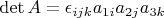 $\det A = \epsilon_{ijk}a_{1i}a_{2j}a_{3k}$
