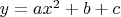 $y=ax^2+b+c$