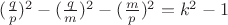 $( \frac{q}{p})^2-(\frac{q}{m})^2-(\frac{m}{p})^2=k^2-1$ $( \frac{q}{p})^2-(\frac{q}{m})^2-(\frac{m}{p})^2=k^2-1$