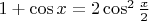 $1+\cos x=2\cos^2\frac x2$